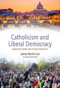 Cover of Catholicism and Liberal Democracy: Forgotten Roots and Future Prospects